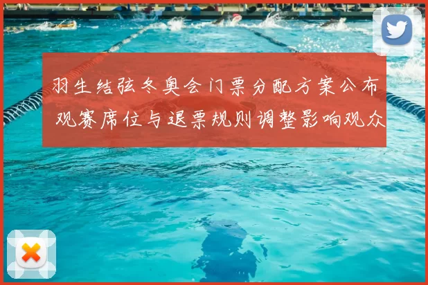 羽生结弦冬奥会门票分配方案公布 观赛席位与退票规则调整影响观众行程