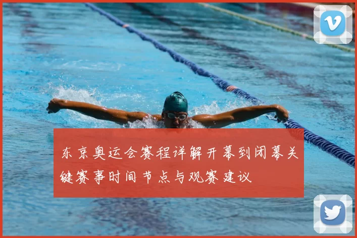 东京奥运会赛程详解开幕到闭幕关键赛事时间节点与观赛建议