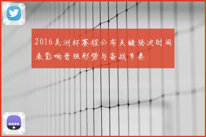 2016美洲杯赛程公布关键场次时间表影响晋级形势与备战节奏