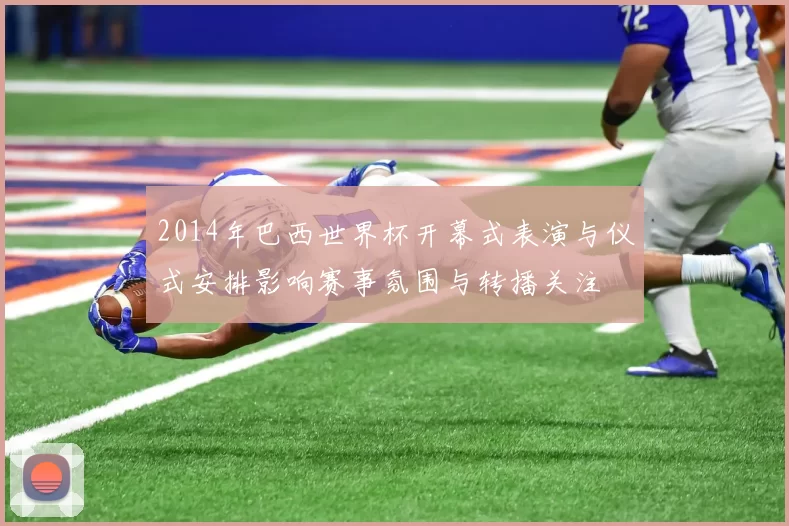 2014年巴西世界杯开幕式表演与仪式安排影响赛事氛围与转播关注