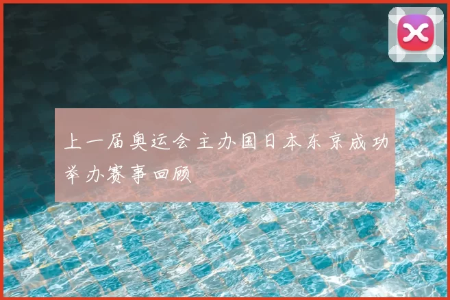上一届奥运会主办国日本东京成功举办赛事回顾