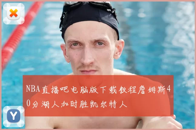 NBA直播吧电脑版下载教程詹姆斯40分湖人加时胜凯尔特人