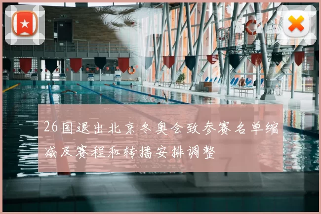 26国退出北京冬奥会致参赛名单缩减及赛程和转播安排调整