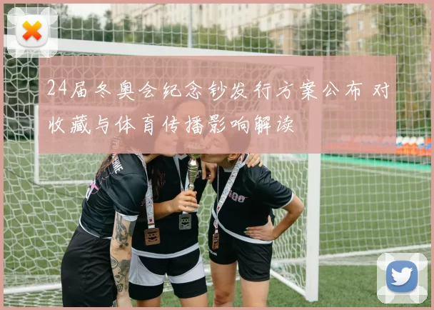 24届冬奥会纪念钞发行方案公布 对收藏与体育传播影响解读